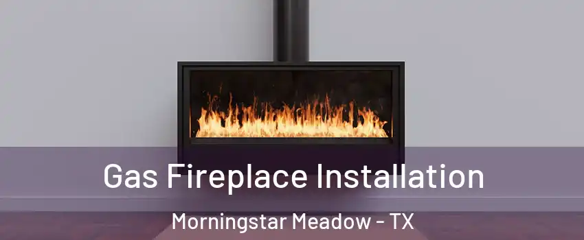Gas Fireplace Installation Morningstar Meadow - TX