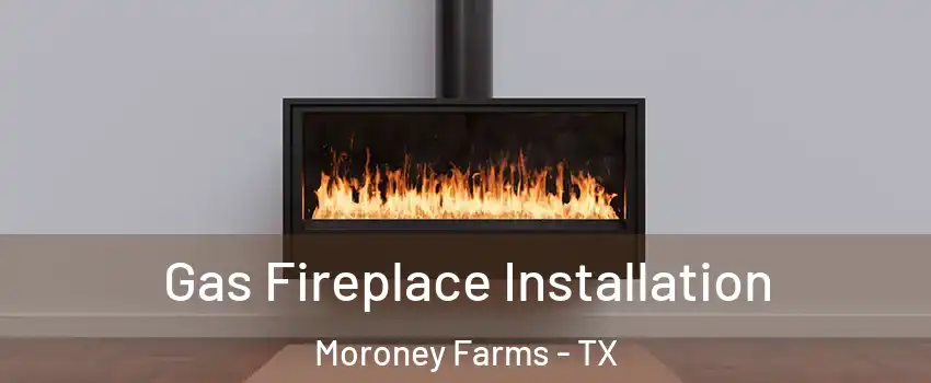 Gas Fireplace Installation Moroney Farms - TX