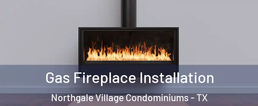 Gas Fireplace Installation Northgale Village Condominiums - TX