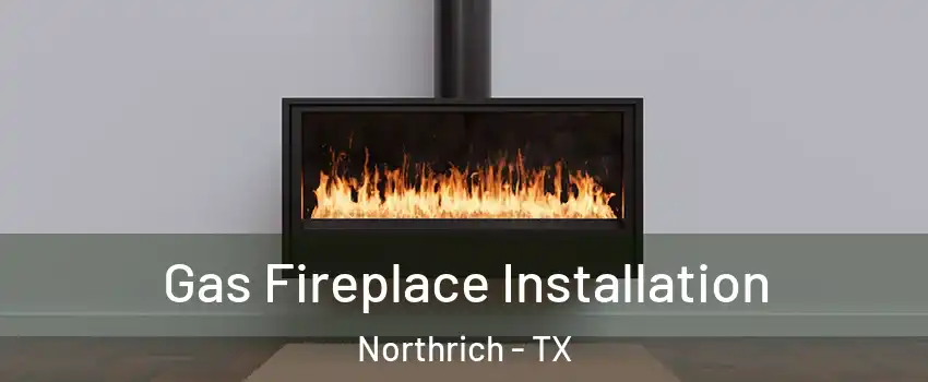 Gas Fireplace Installation Northrich - TX