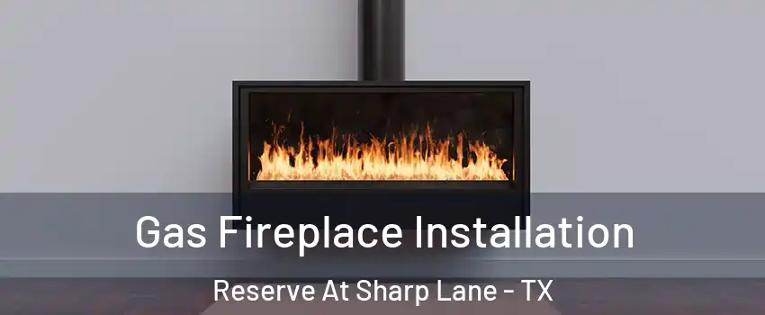 Gas Fireplace Installation Reserve At Sharp Lane - TX