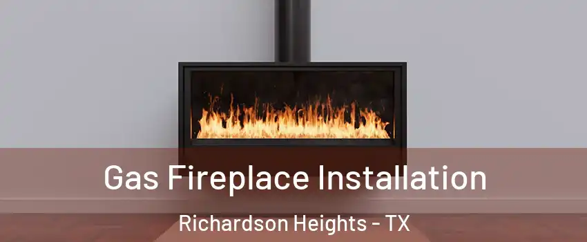 Gas Fireplace Installation Richardson Heights - TX