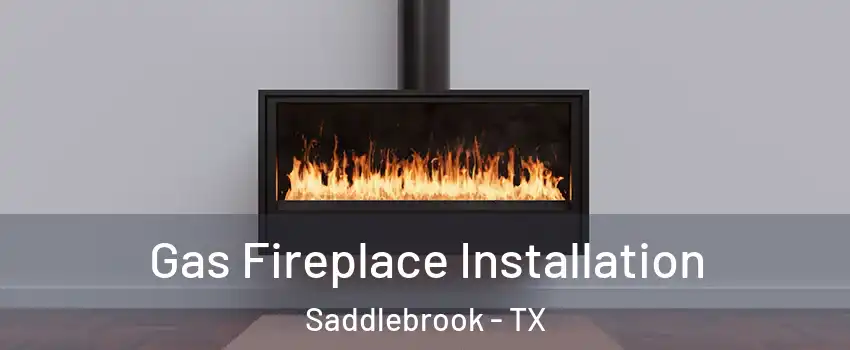 Gas Fireplace Installation Saddlebrook - TX