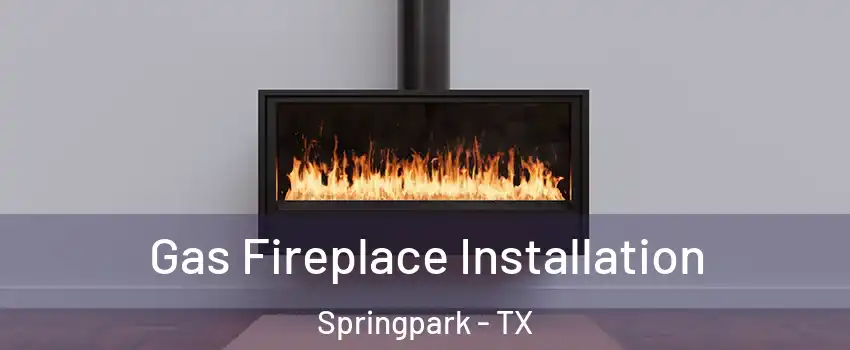 Gas Fireplace Installation Springpark - TX