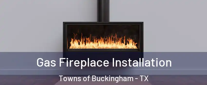 Gas Fireplace Installation Towns of Buckingham - TX