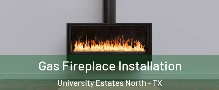 Gas Fireplace Installation University Estates North - TX