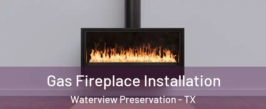 Gas Fireplace Installation Waterview Preservation - TX