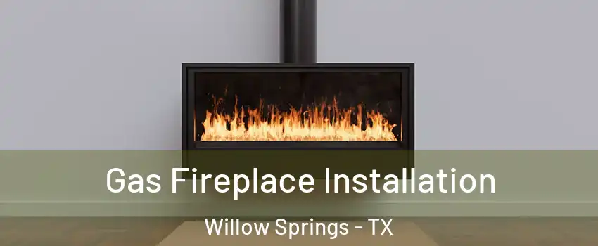 Gas Fireplace Installation Willow Springs - TX