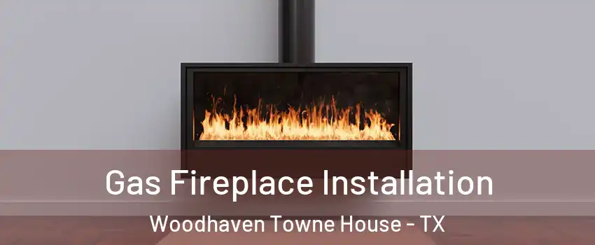Gas Fireplace Installation Woodhaven Towne House - TX
