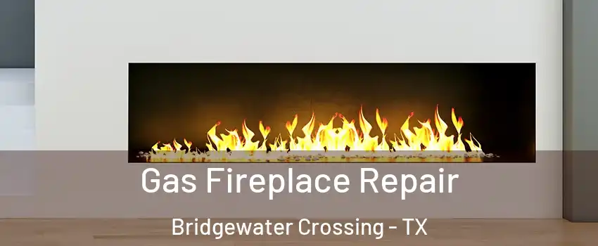 Gas Fireplace Repair Bridgewater Crossing - TX