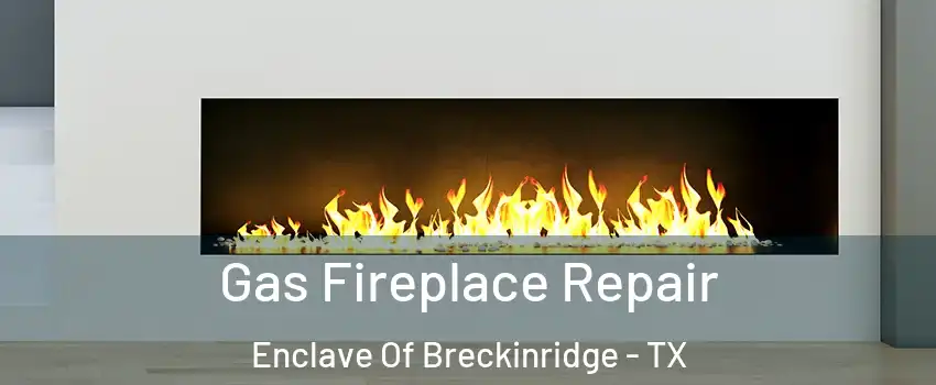 Gas Fireplace Repair Enclave Of Breckinridge - TX