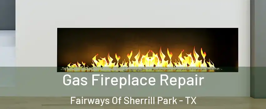 Gas Fireplace Repair Fairways Of Sherrill Park - TX