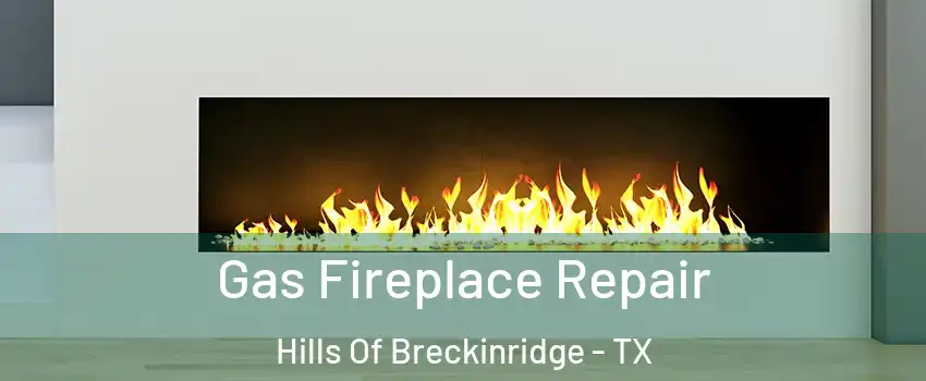 Gas Fireplace Repair Hills Of Breckinridge - TX