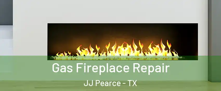 Gas Fireplace Repair JJ Pearce - TX