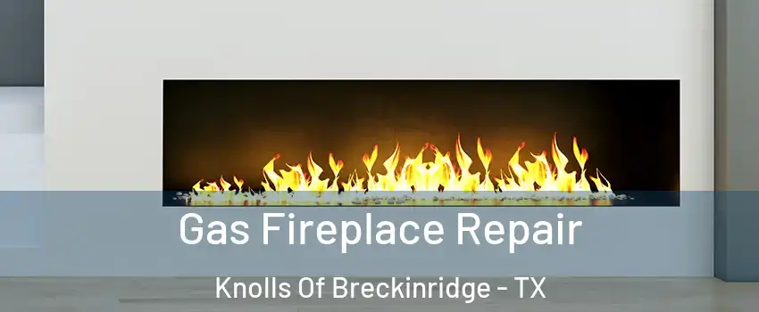 Gas Fireplace Repair Knolls Of Breckinridge - TX