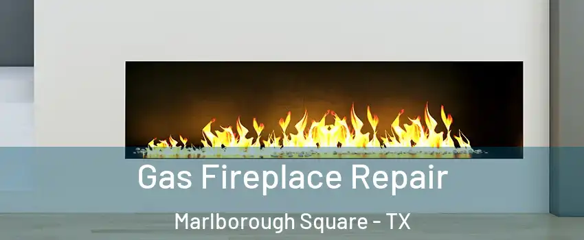Gas Fireplace Repair Marlborough Square - TX