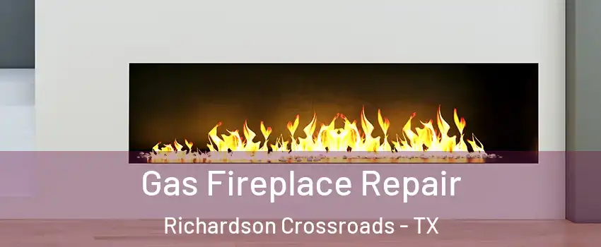 Gas Fireplace Repair Richardson Crossroads - TX