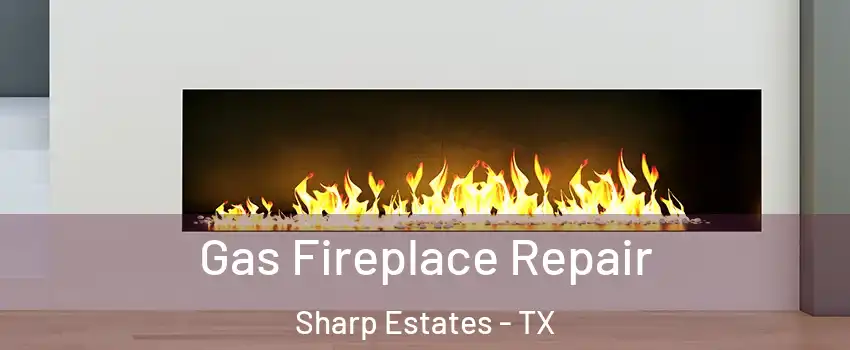 Gas Fireplace Repair Sharp Estates - TX