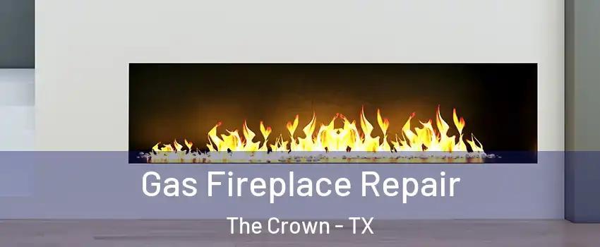Gas Fireplace Repair The Crown - TX