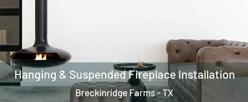 Hanging & Suspended Fireplace Installation Breckinridge Farms - TX