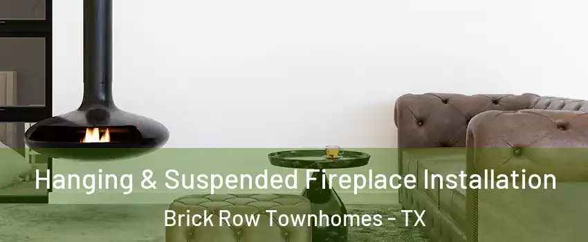 Hanging & Suspended Fireplace Installation Brick Row Townhomes - TX
