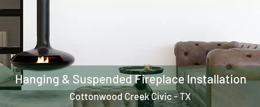 Hanging & Suspended Fireplace Installation Cottonwood Creek Civic - TX