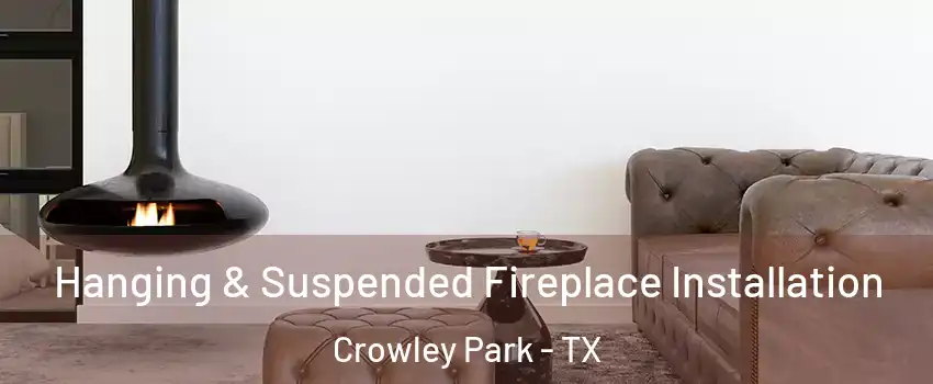 Hanging & Suspended Fireplace Installation Crowley Park - TX