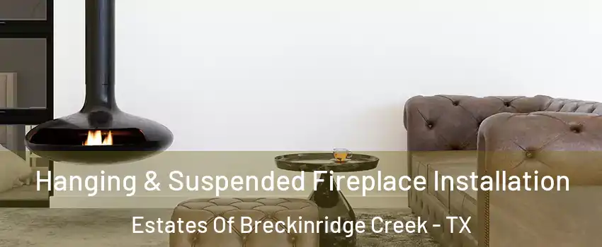 Hanging & Suspended Fireplace Installation Estates Of Breckinridge Creek - TX
