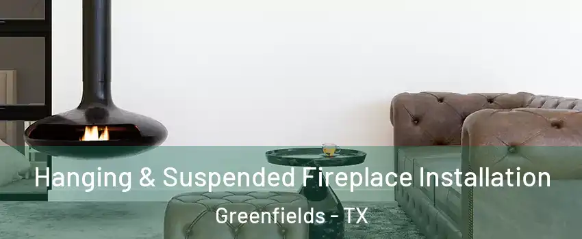 Hanging & Suspended Fireplace Installation Greenfields - TX