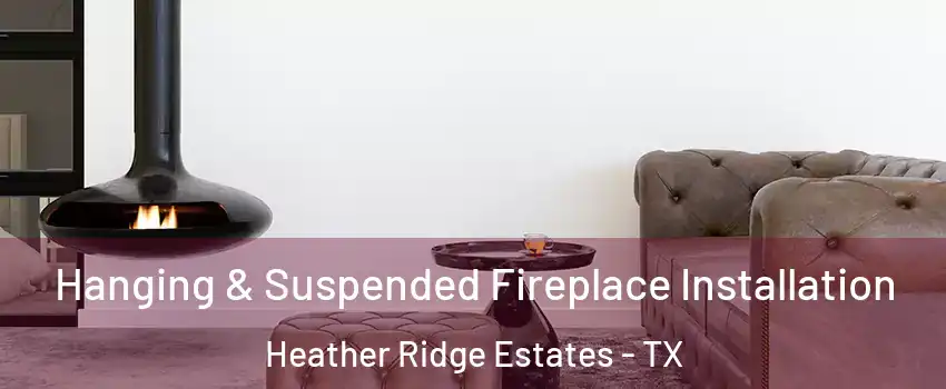 Hanging & Suspended Fireplace Installation Heather Ridge Estates - TX