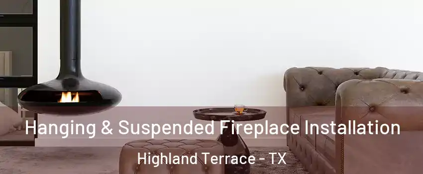 Hanging & Suspended Fireplace Installation Highland Terrace - TX