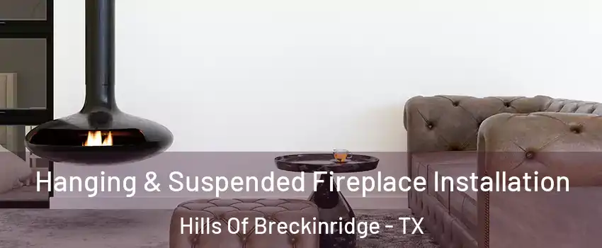 Hanging & Suspended Fireplace Installation Hills Of Breckinridge - TX