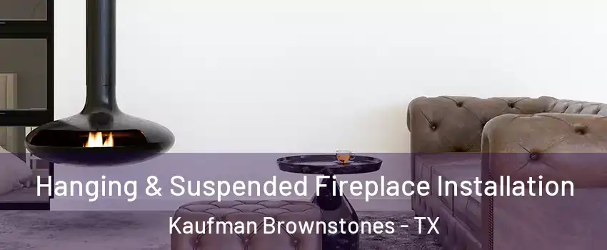 Hanging & Suspended Fireplace Installation Kaufman Brownstones - TX