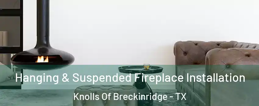 Hanging & Suspended Fireplace Installation Knolls Of Breckinridge - TX