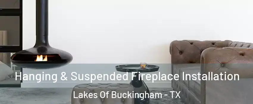 Hanging & Suspended Fireplace Installation Lakes Of Buckingham - TX