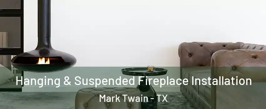 Hanging & Suspended Fireplace Installation Mark Twain - TX