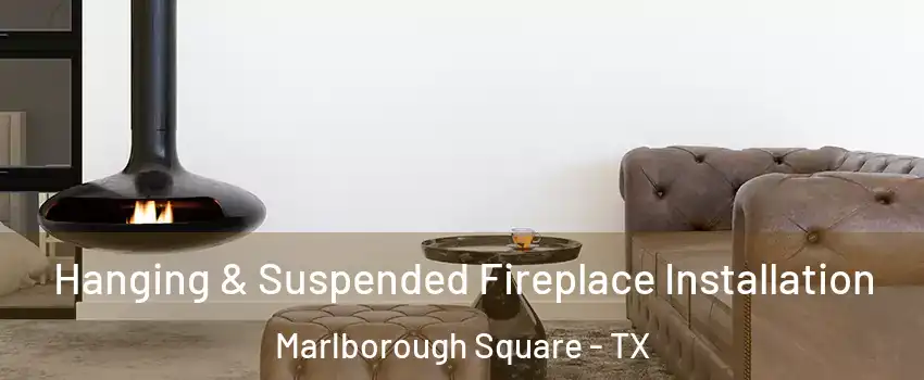 Hanging & Suspended Fireplace Installation Marlborough Square - TX