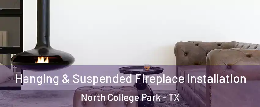 Hanging & Suspended Fireplace Installation North College Park - TX