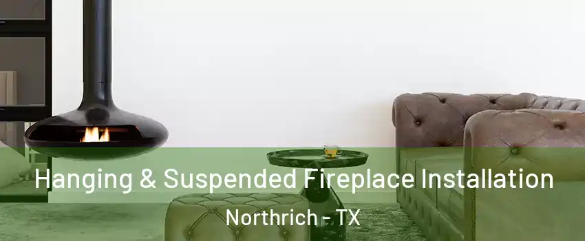 Hanging & Suspended Fireplace Installation Northrich - TX