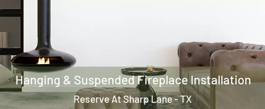 Hanging & Suspended Fireplace Installation Reserve At Sharp Lane - TX