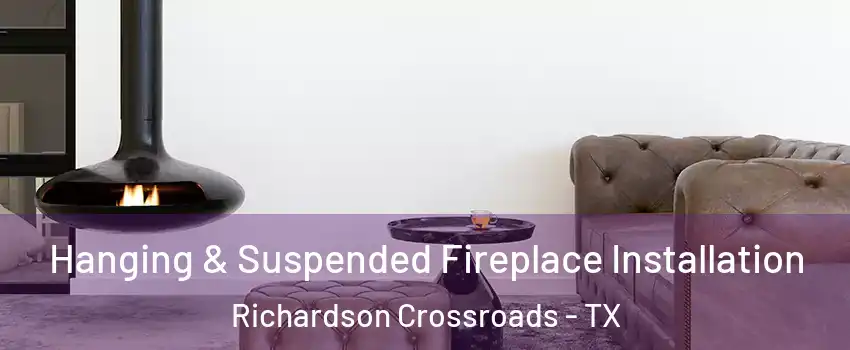 Hanging & Suspended Fireplace Installation Richardson Crossroads - TX
