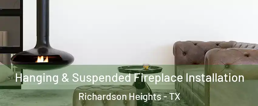 Hanging & Suspended Fireplace Installation Richardson Heights - TX
