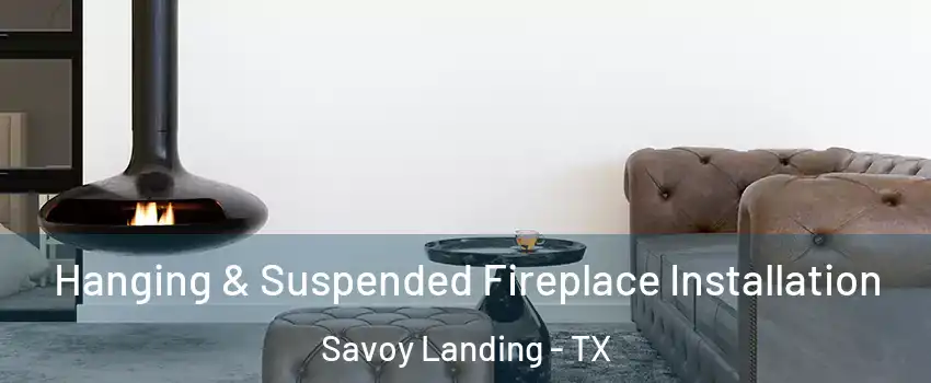 Hanging & Suspended Fireplace Installation Savoy Landing - TX