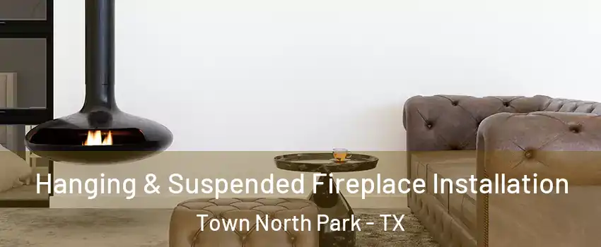 Hanging & Suspended Fireplace Installation Town North Park - TX