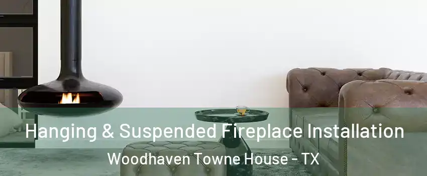 Hanging & Suspended Fireplace Installation Woodhaven Towne House - TX