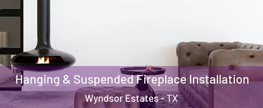 Hanging & Suspended Fireplace Installation Wyndsor Estates - TX