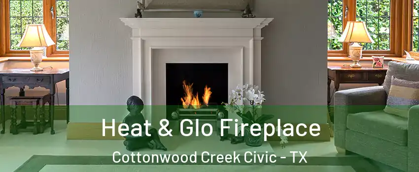 Heat & Glo Fireplace Cottonwood Creek Civic - TX