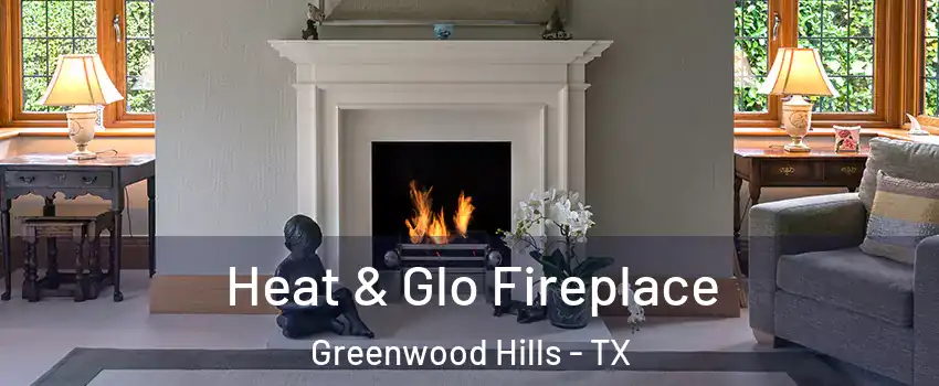 Heat & Glo Fireplace Greenwood Hills - TX