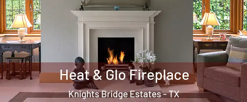 Heat & Glo Fireplace Knights Bridge Estates - TX