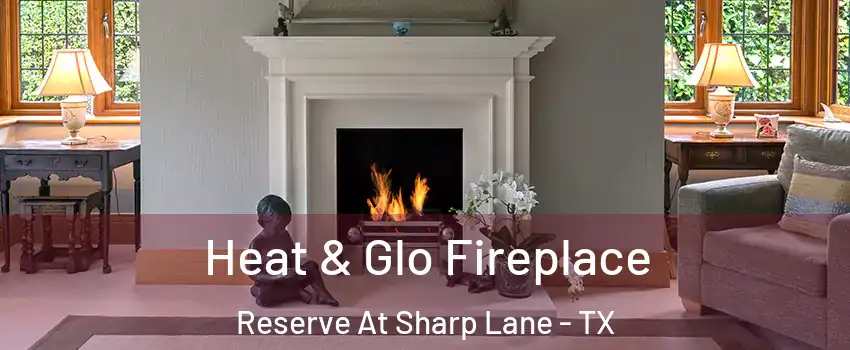 Heat & Glo Fireplace Reserve At Sharp Lane - TX